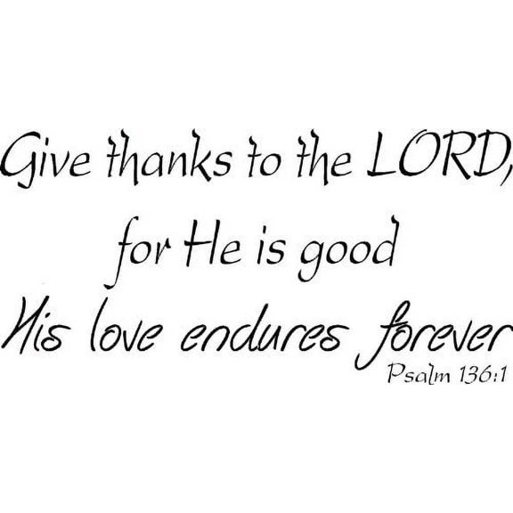 Psalm 136:1, Vinyl Wall Art, Give Thanks to the Lord, for He Is Good. His Love Endures Forever