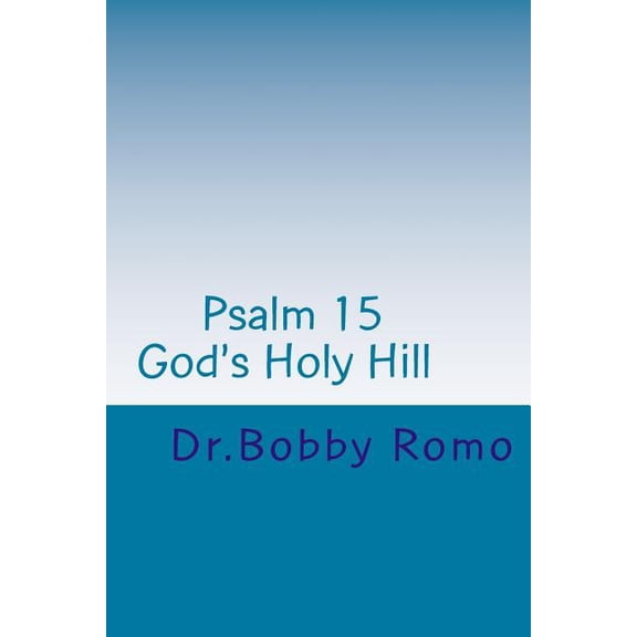 Psalm 15 Gods Holy Hill Paperback 198117768X 9781981177684 Dr. Bobby Romo