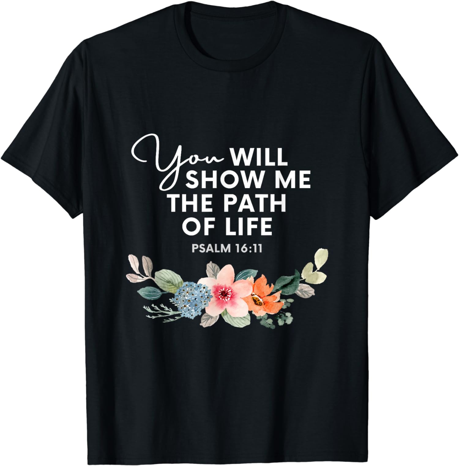 Psalm 16 11 Bible Verse You Will Show Me The Path Of Life T Shirt Psalm 16 11 bible verse you will show me the path of life t shirt