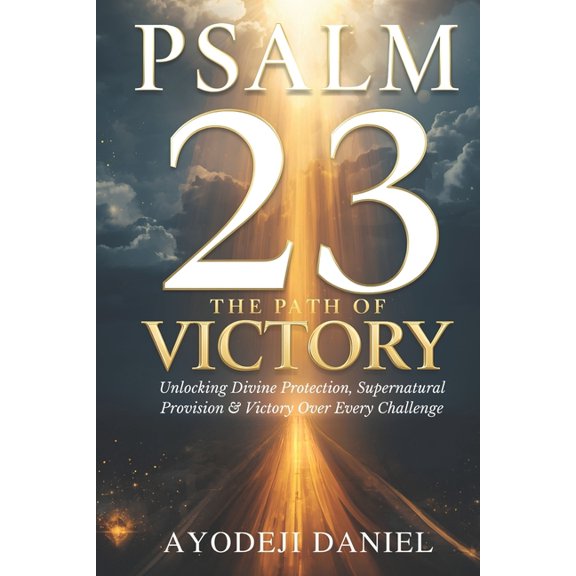 Psalm 23 the Path of Victory: Unlocking Divine Protection, Supernatural Provision and Victory Over Every Challenge, (Paperback)