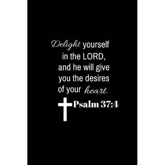 Psalm 37: 4: Delight yourself in the Lord, and he will give you the desires of your heart. (Paperback)