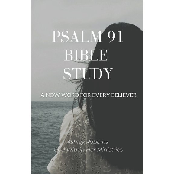 Psalm 91 Bible Study: A Now Word for Every Believer, (Paperback)