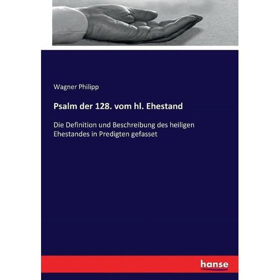 Psalm der 128. vom hl. Ehestand: Die Definition und Beschreibung des heiligen Ehestandes in Predigten gefasset, (Paperback)