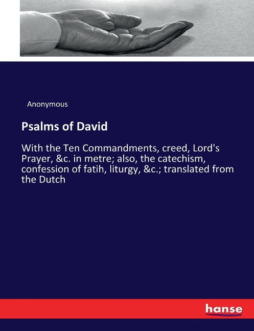 Psalms of David: With the Ten Commandments, creed, Lord's Prayer, &c ...