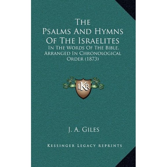 The Psalms And Hymns Of The Israelites: In The Words Of The Bible, Arranged In Chronological Order 1873 Hardcover 1165178826 9781165178827 J. A. Giles