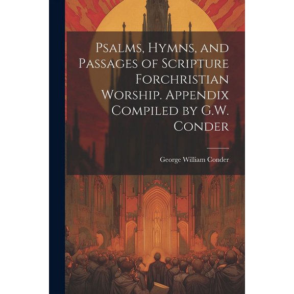 Psalms, Hymns, and Passages of Scripture Forchristian Worship. Appendix Compiled by G.W. Conder (Paperback)