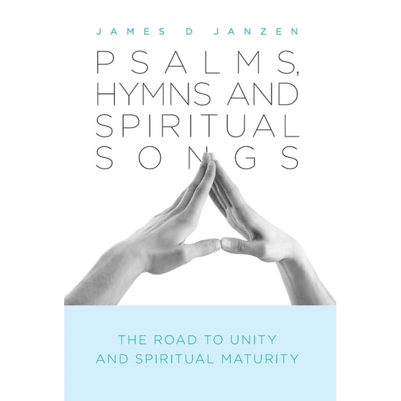 Psalms, Hymns and Spiritual Songs - The Road to Unity and Spiritual Maturity