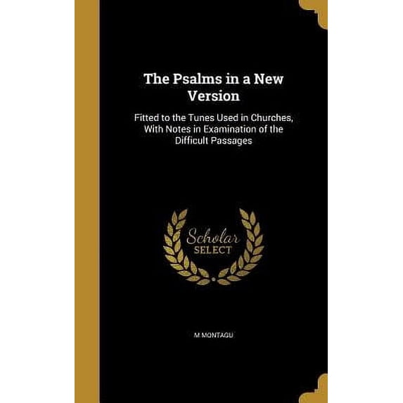 The Psalms in a New Version: Fitted to the Tunes Used in Churches, with Notes in Examination of the Difficult Passages Hardcover 1371633223 9781371633226 M Montagu