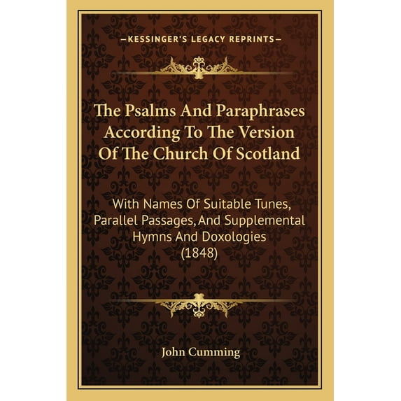 The Psalms And Paraphrases According To The Version Of The Church Of Scotland : With Names Of Suitable Tunes, Parallel Passages, And Supplemental Hymns And Doxologies (1848) (Paperback)