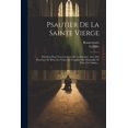 thumbnail image 1 of Psautier De La Sainte Vierge: Distribué Pour Tous Les Jours De La Semaine, Avec Des Exercices De Piété, Les Vêpres Et Complies Du Dimanche, Et Fêtes De L'année... (Paperback), 1 of 1