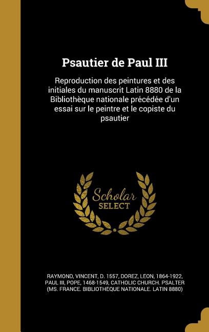 Psautier de Paul III : Reproduction des peintures et des initiales du manuscrit Latin 8880 de la Bibliothèque nationale précédée d'un essai sur le peintre et le copiste du psautier (Hardcover)