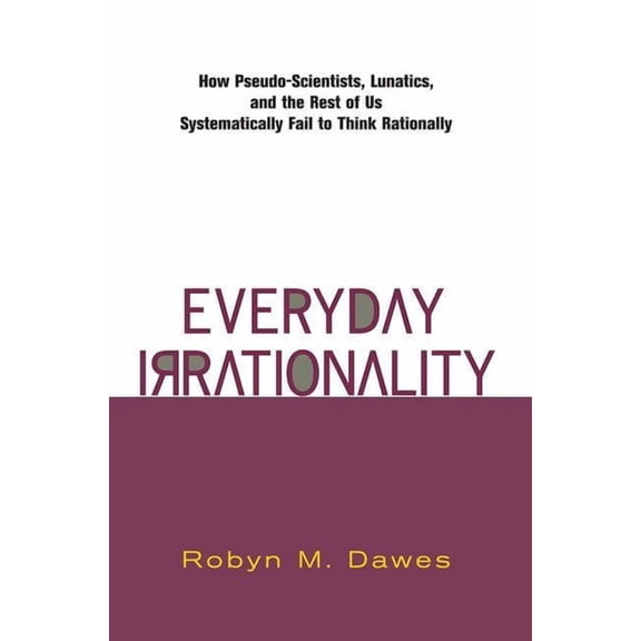 How Pseudo- Scientists, Lunatics, and th Everyday Irrationality: How Pseudo- Scientists, Lunatics, And The Rest Of Us Systematically Fail To Think Rationally, (Paperback)