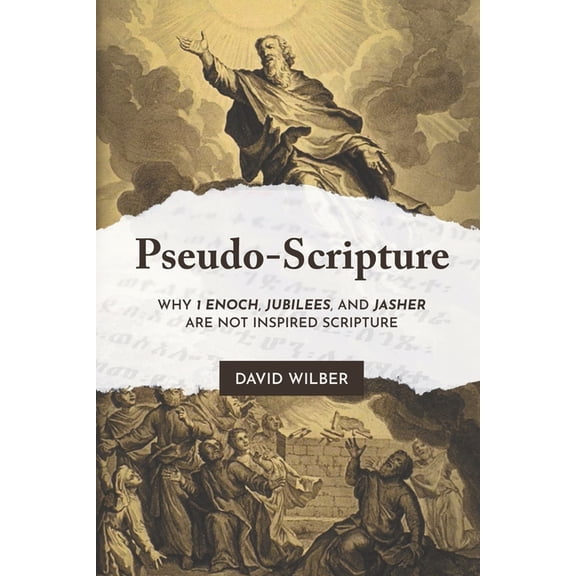 Pseudo-Scripture: Why 1 Enoch, Jubilees, and Jasher Are Not Inspired Scripture, (Paperback)