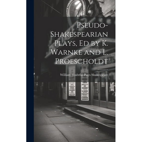 Pseudo-Shakespearian Plays, Ed by K. Warnke and L. Proescholdt (Hardcover)