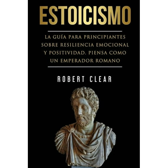 Psicológica Estoicismo: La GuÃa Para Principiantes Sobre Resiliencia Emocional Y Positividad. Piensa Como Un Emperador Romano., Book 6, (Paperback)