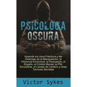 Psicolog a Oscura Psicolog a Oscura Aprenda los usos Practicos y las defensas de la manipulacion, la influencia emocional y otras tecnicas secretas Paperback