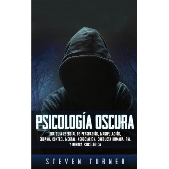 Psicologa oscura: Una gua esencial de persuasin, manipulacin, engao, control mental, negociacin, conducta humana, , (Hardcover)