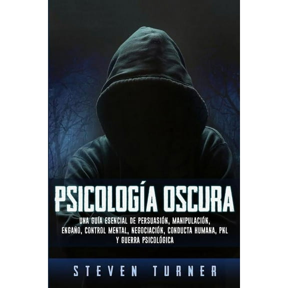 Psicologa oscura: Una gua esencial de persuasin, manipulacin, engao, control mental, negociacin, conducta humana, , (Paperback)