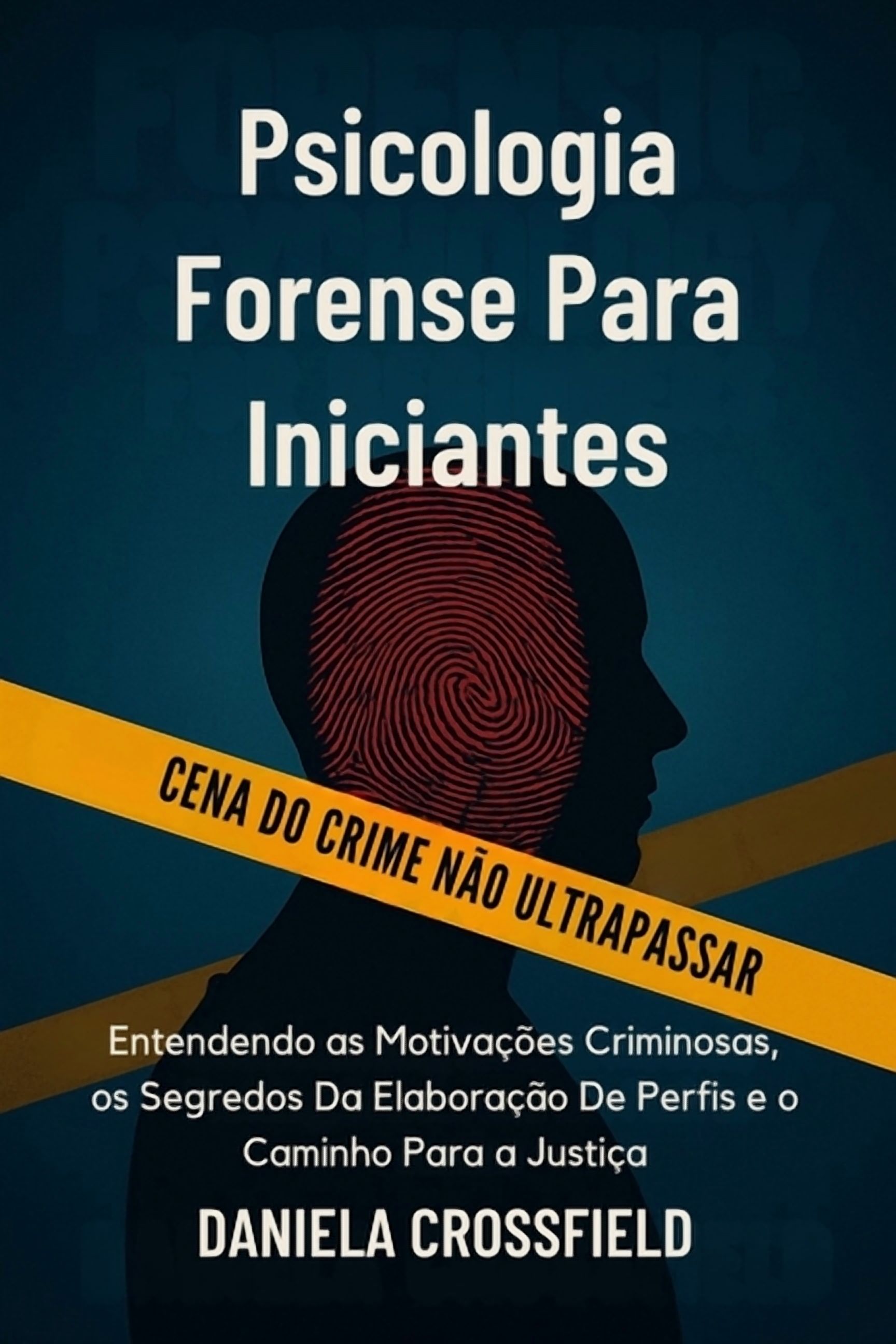 Psicologia Forense Para Iniciantes: Entendendo as Motivações Criminosas, os Segredos Da Elaboração De Perfis e o Caminho, (Paperback)