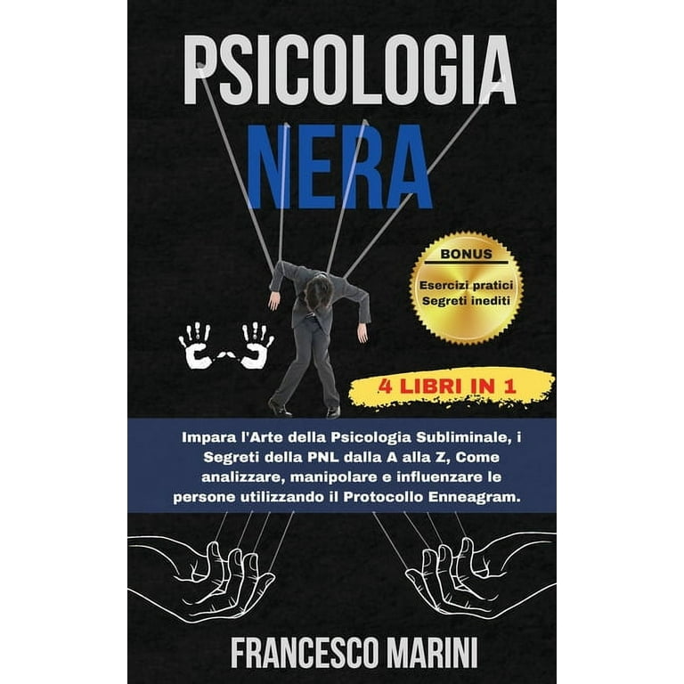 Psicologia Nera : 4 Libri in 1 Psicologia Persuasiva - I segreti della PNL  - Come Analizzare le Persone - Protocollo Enneagram Le Tecniche segrete  della Psicologia, influenza e Manipolazione Mentale (Hardcover) 