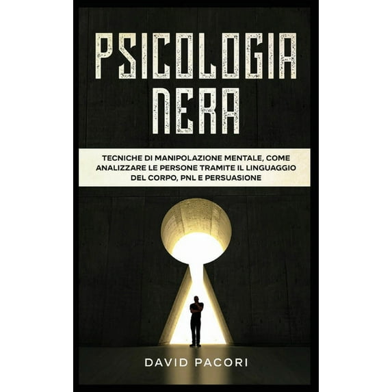Psicologia Nera: Tecniche di Manipolazione Mentale, Come Analizzare le Persone Tramite il Linguaggio del Corpo, PNL e Persuasione (Hardcover)
