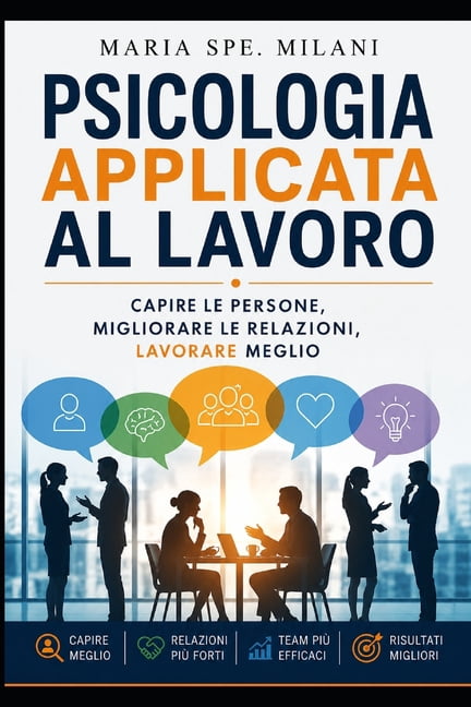 Psicologia applicata al lavoro: Capire le persone, migliorare le relazioni, lavorare meglio, (Paperback)