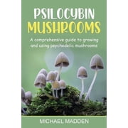 Psilocybin Mushrooms A Comprehensive Guide to Growing and Using Psychedelic Mushrooms, Paperback