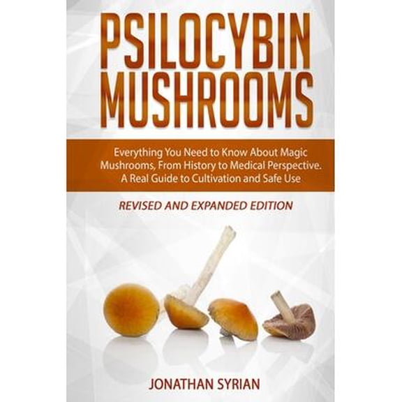 Psilocybin Mushrooms: Everything You Need to Know About Magic Mushrooms, From History to Medical Perspective. A Real Guide to Cultivation and Safe Use. Revised and Expanded Edition (Paperback)