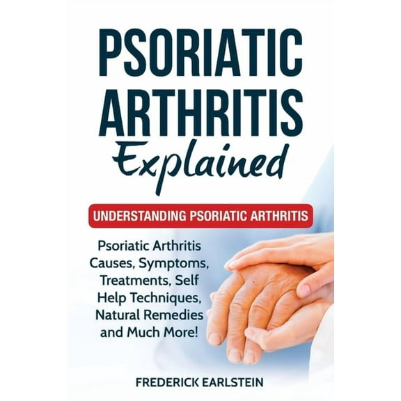 Psoriatic Arthritis Explained : Understanding Psoriatic Arthritis