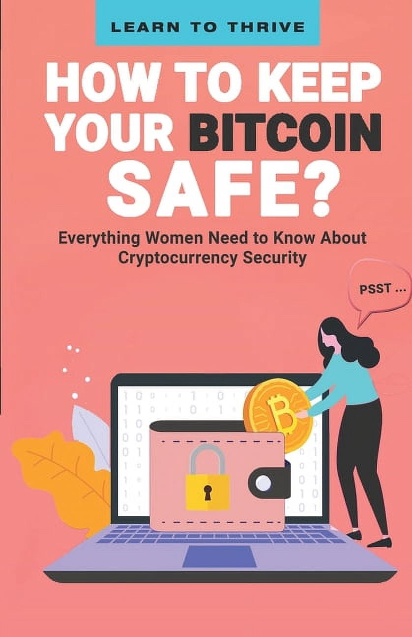 Psst...How to Keep Your Bitcoin Safe: Everything Women Need to Know About  Cryptocurrency Security (Paperback) - Walmart.com