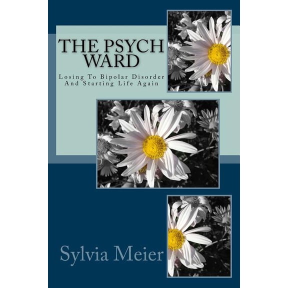 Psych Ward : Losing to Bipolar Disorder and Starting Life Again
