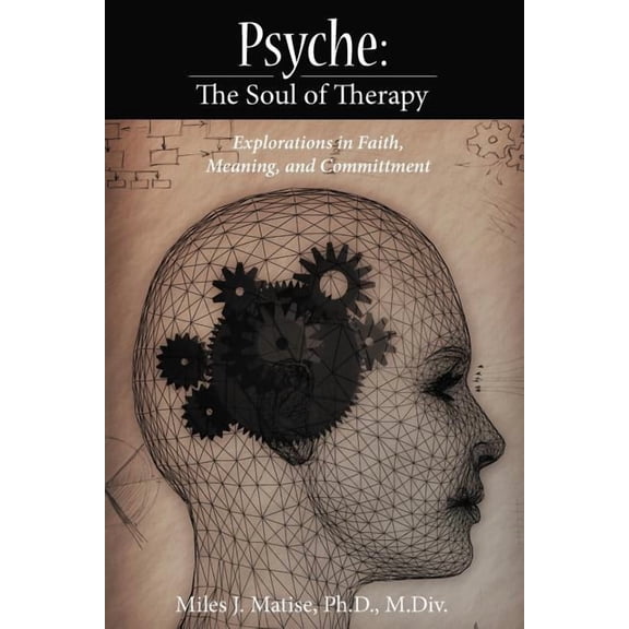 Psyche: The Soul of Therapy Explorations in Faith, Meaning, and Committment, (Paperback)