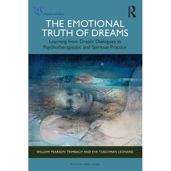 Psyche and Soul The Emotional Truth of Dreams: Learning from Dream Dialogues in Psychotherapeutic and Spiritual Practice, (Paperback)