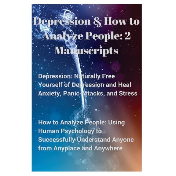 Psyched ... Your Mind and Regain Your Life Book: Depression and How to Analyze People: 2 Manuscripts. Naturally Free Yourself of Depression & Heal Anxiety, Panic Attacks, & Stress. Using Human Psychol