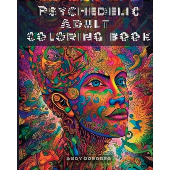 Psychedelic Adult Coloring Book: Unlock your Inner Creativity by stepping into an Endless Univers, (Paperback)