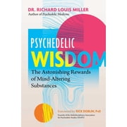 Psychedelic Wisdom The Astonishing Rewards of Mind-Altering Substances, Paperback