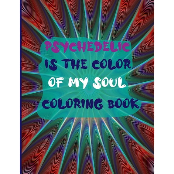 Psychedelic is the color of my soul coloring book : Coloring book for stoners - color me high coloring book - enjoy it and laugh (Paperback)