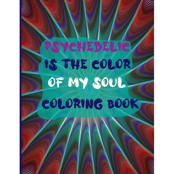 Psychedelic is the color of my soul coloring book: Coloring book for stoners - color me high coloring book - enjoy it an, (Paperback)