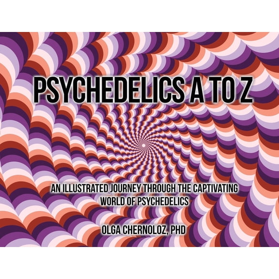 Psychedelics A to Z: An Illustrated Journey Through the Captivating World of Psychedelics, (Paperback)