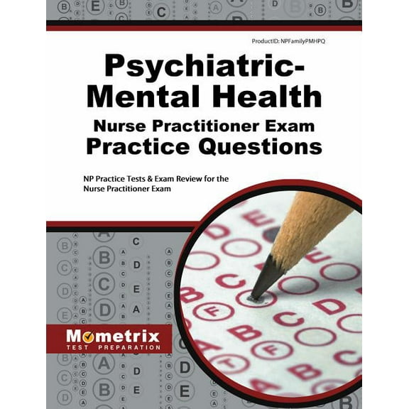 Psychiatric-Mental Health Nurse Practitioner Exam Practice Questions : NP Practice Tests & Exam Review for the Nurse Practitioner Exam