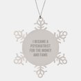 thumbnail image 1 of Psychiatrist Gifts, Funny Snowflake Ornament, 'I Became A Psychiatrist For The Money And Fame' Quote, Christmas Unique Gifts from Friends to Family, 1 of 4