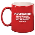 thumbnail image 1 of Psychiatrist Miracle Worker Job Title Funny Ceramic Coffee Mug Tea Cup Gift for Her, Him, Friend, Coworker, Wife, Husband (11oz Red), 1 of 1