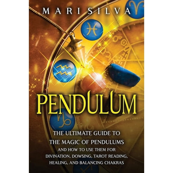 Psychic Abilities Pendulum: The Ultimate Guide to the Magic of Pendulums and How to Use Them for Divination, Dowsing, Tarot Reading, Heali, (Paperback)