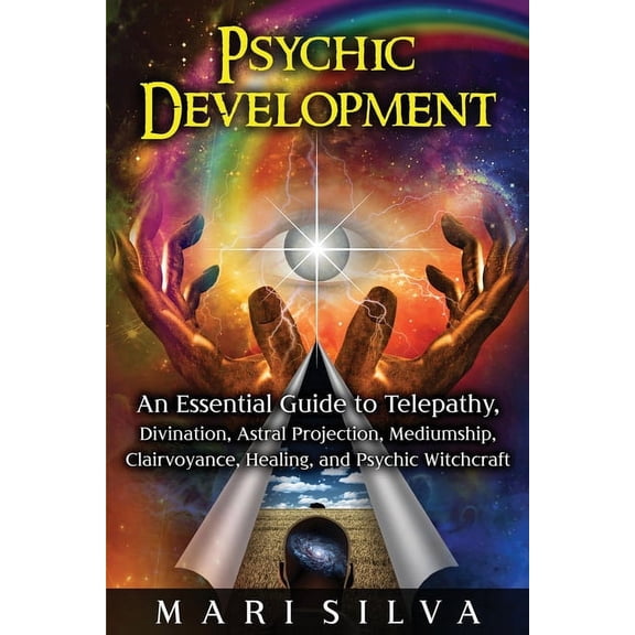 Psychic Abilities Psychic Development: An Essential Guide to Telepathy, Divination, Astral Projection, Mediumship, Clairvoyance, Healing, , (Paperback)