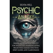 Psychic Abilities Unlocking Your Inner Medium and Ability for Divination, Telepathy, Astral Projection, Connecting with, Hardcover