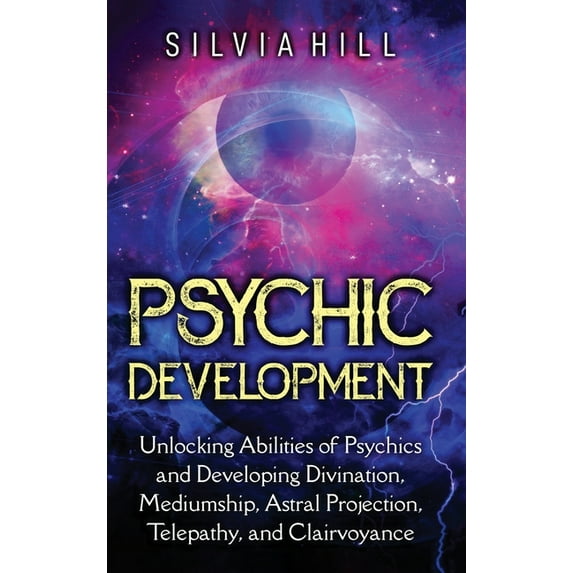 Psychic Development: Unlocking Abilities of Psychics and Developing Divination, Mediumship, Astral Projection, Telepathy, (Hardcover)