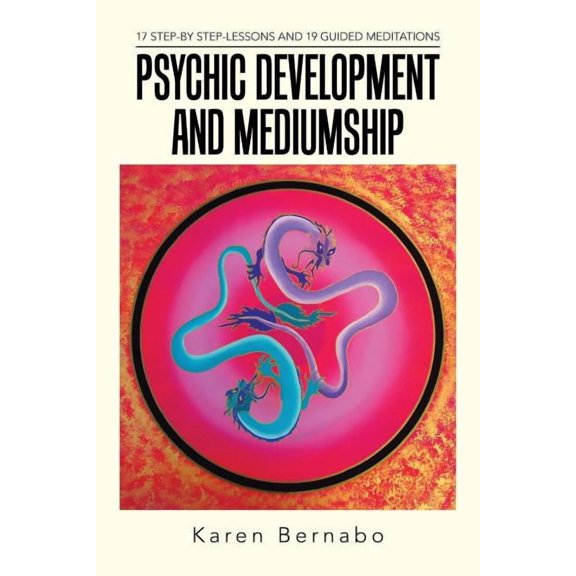 Psychic Development and Mediumship: 17 Step-by Step-Lessons and 19 Guided Meditations, (Paperback)
