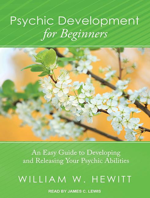 Psychic Development for Beginners: An Easy Guide to Developing and Releasing Your Psychic Abilities