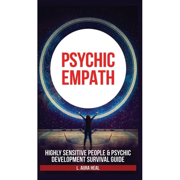 Psychic Empath : Highly Sensitive People and Psychic Development Survival Guide. Essential Meditations and Affirmations, Practicing Mindfulness, Mental Health to Reduce Stress and Find Your Sense of Self (Hardcover)