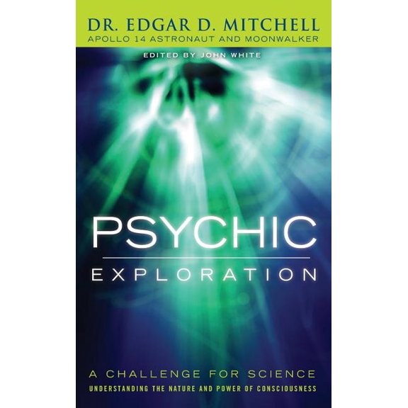 Psychic Exploration: A Challenge for Science, Understanding the Nature and Power of Consciousness, (Hardcover)